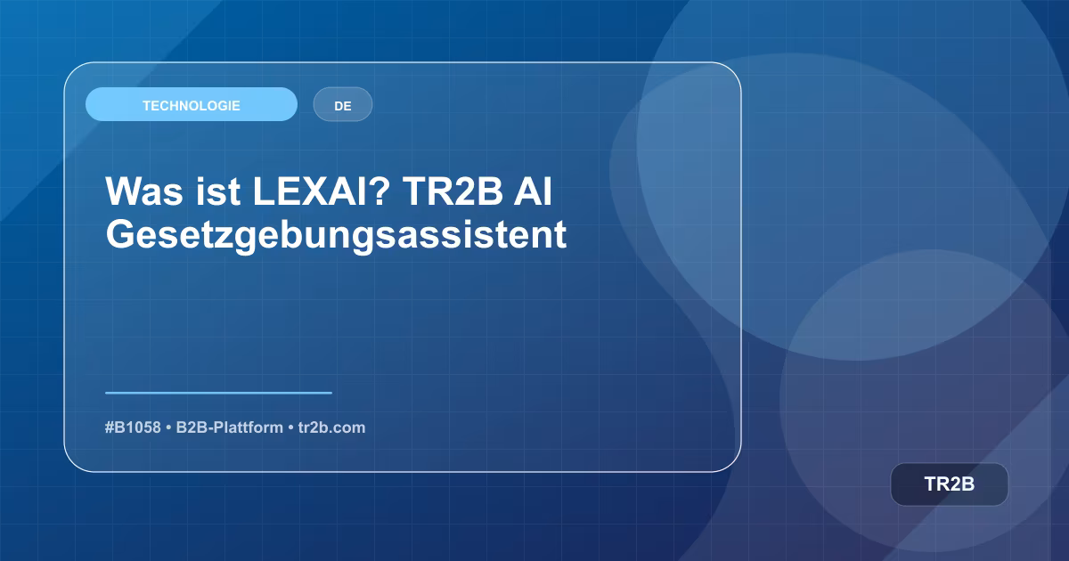 Was ist LEXAI? TR2B AI Gesetzgebungsassistent