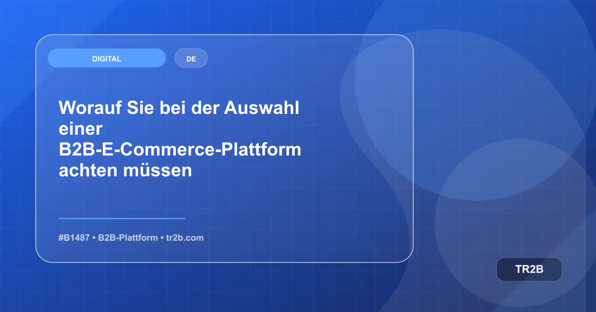 Worauf Sie bei der Auswahl einer B2B-E-Commerce-Plattform achten müssen