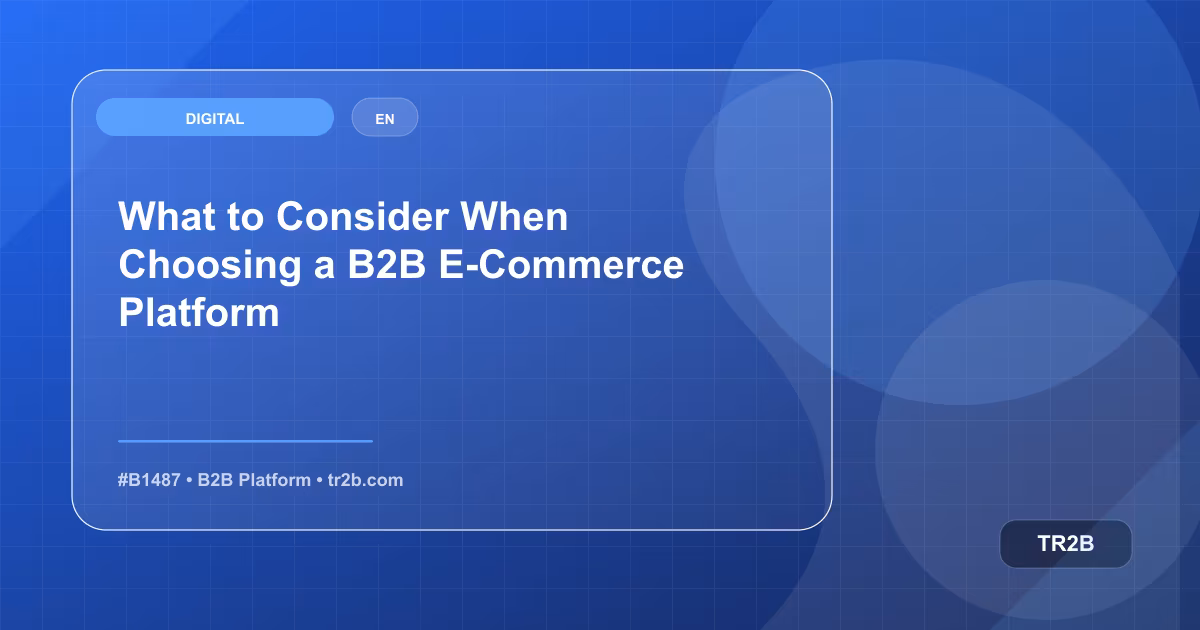 What to Consider When Choosing a B2B E-Commerce Platform