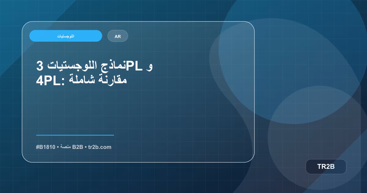 نماذج اللوجستيات 3PL و 4PL: مقارنة شاملة
