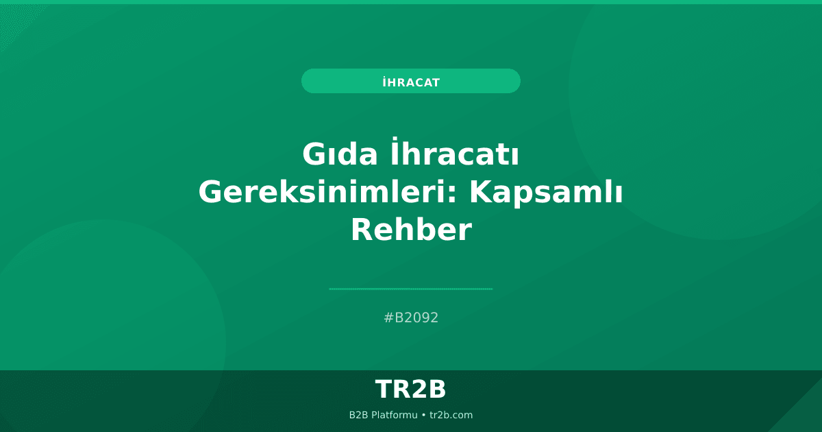 Gıda İhracatı Gereksinimleri: Kapsamlı Rehber