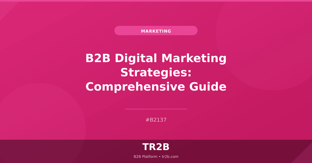 B2B Digital Marketing Strategies: Comprehensive Guide