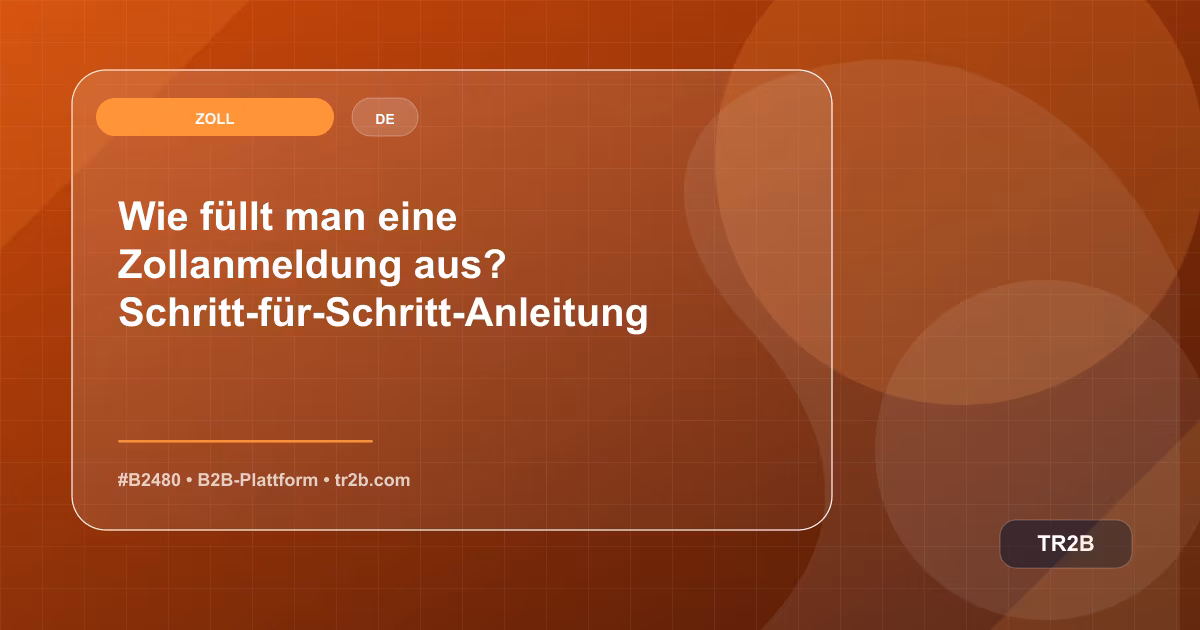 Wie füllt man eine Zollanmeldung aus? Schritt-für-Schritt-Anleitung