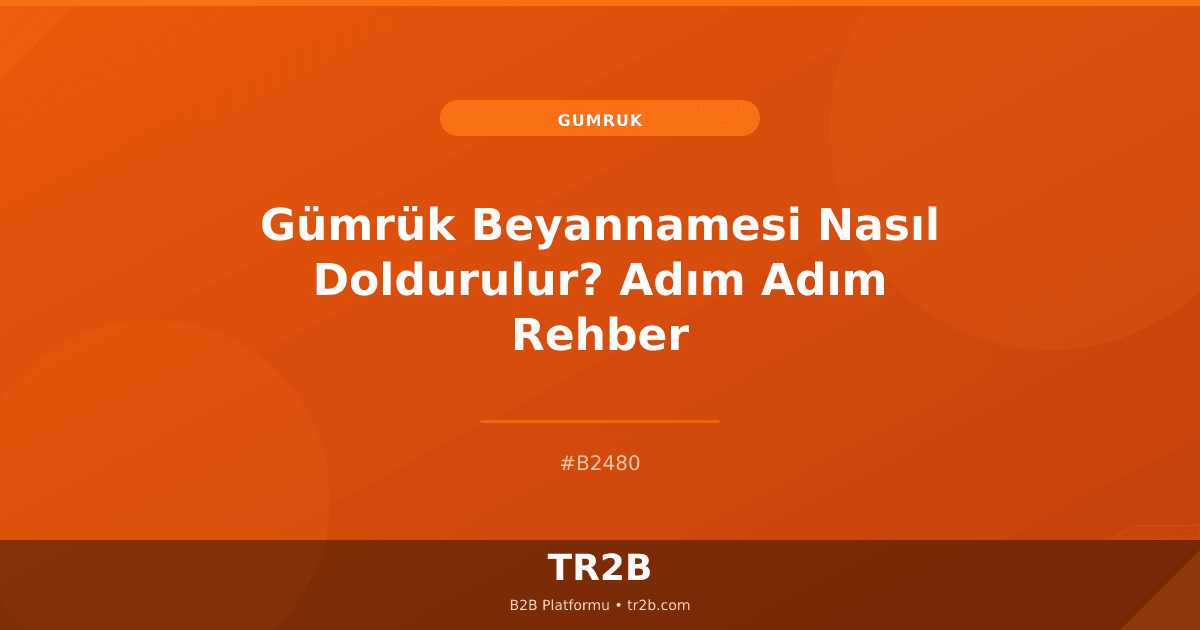Gümrük Beyannamesi Nasıl Doldurulur? Adım Adım Rehber