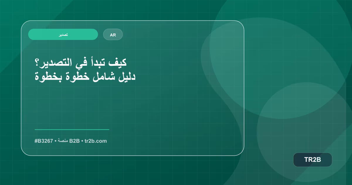 كيف تبدأ في التصدير؟ دليل شامل خطوة بخطوة