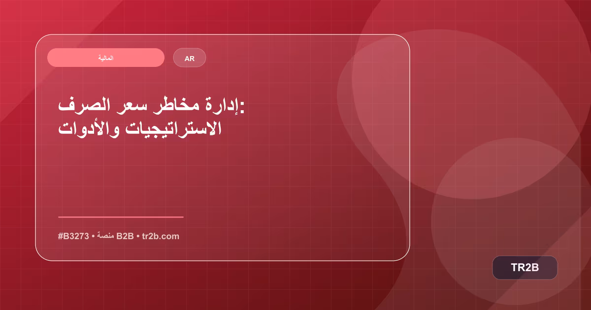 إدارة مخاطر سعر الصرف: الاستراتيجيات والأدوات
