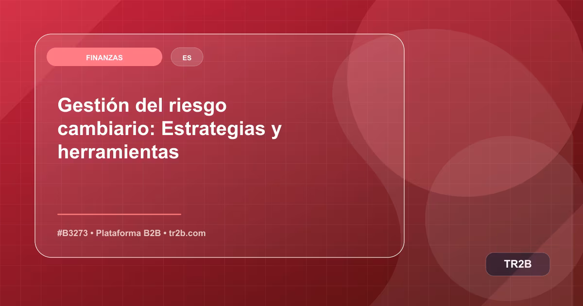 Gestión del riesgo cambiario: Estrategias y herramientas