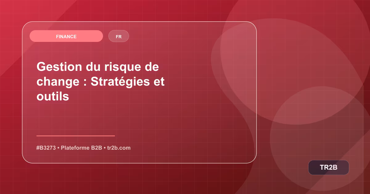 Gestion du risque de change : Stratégies et outils