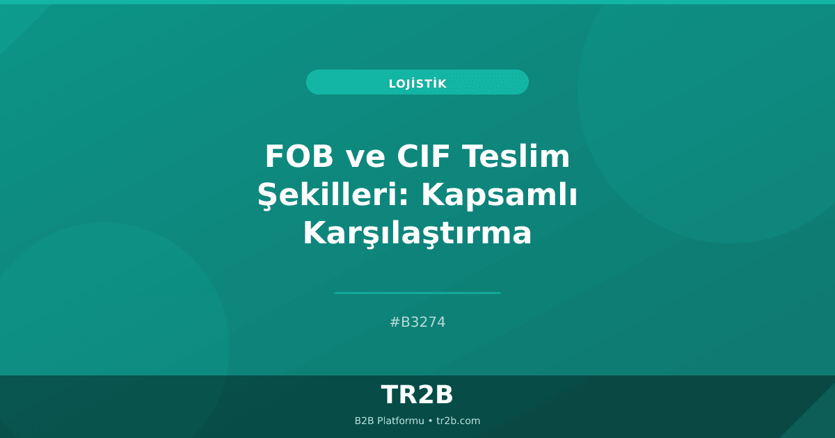 FOB ve CIF Teslim Şekilleri: Kapsamlı Karşılaştırma