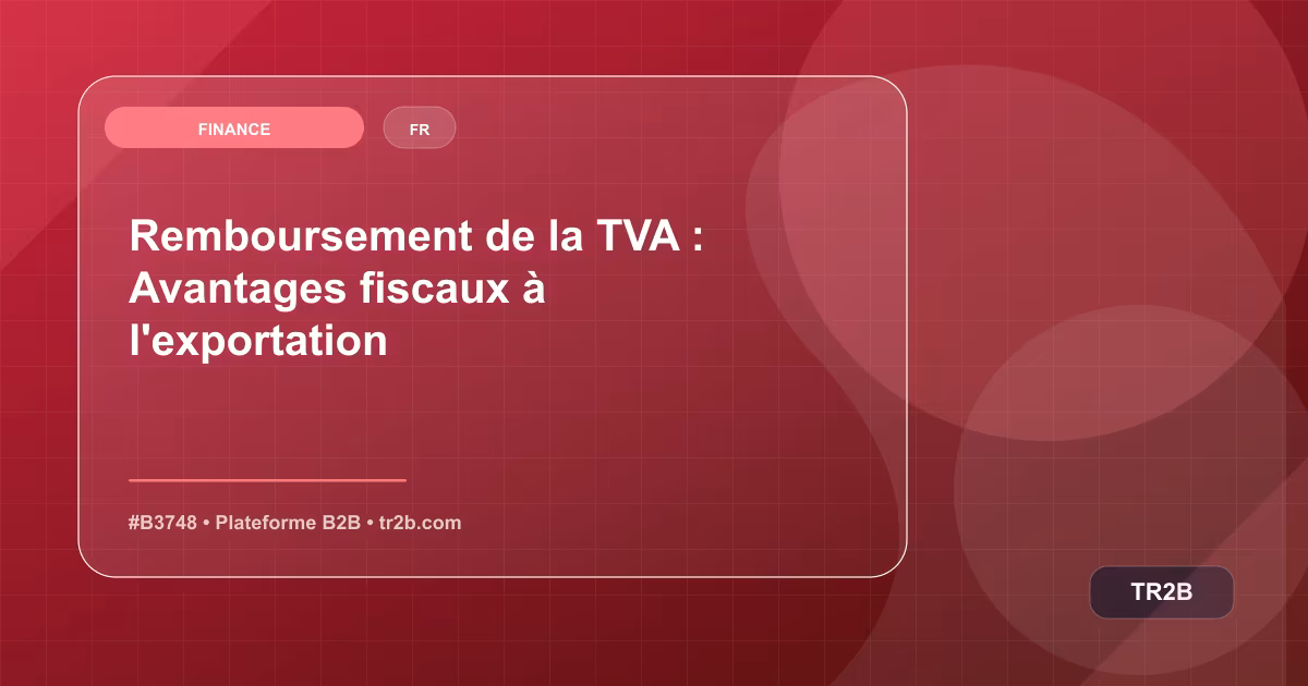 Remboursement de la TVA : Avantages fiscaux à l'exportation