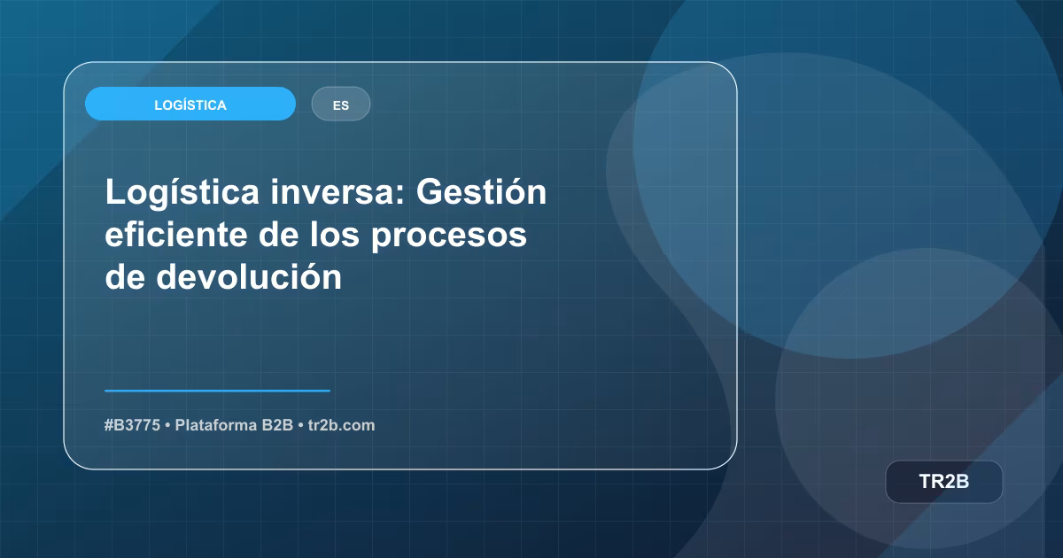 Logística inversa: Gestión eficiente de los procesos de devolución