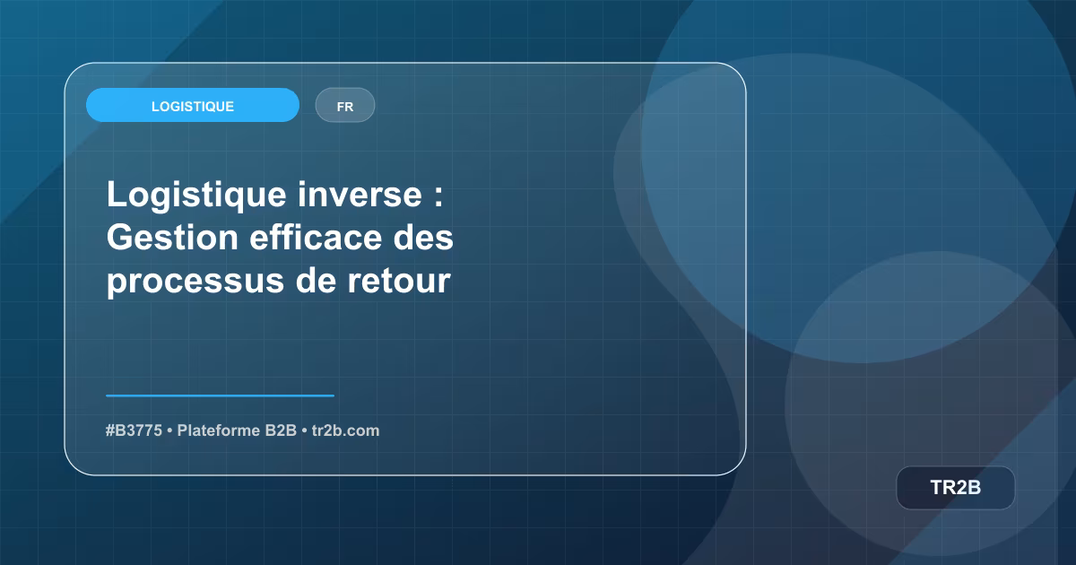 Logistique inverse : Gestion efficace des processus de retour