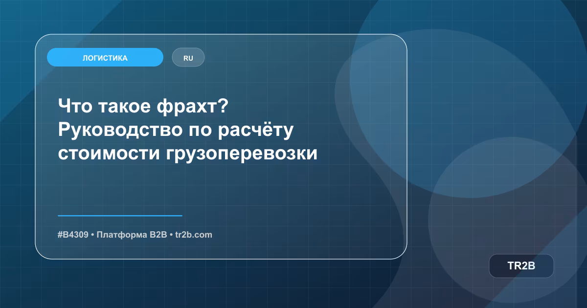 Что такое фрахт? Руководство по расчёту стоимости грузоперевозки