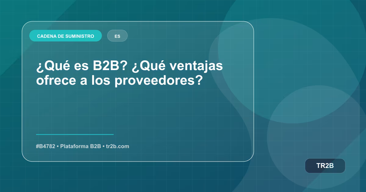 ¿Qué es B2B? ¿Qué ventajas ofrece a los proveedores?