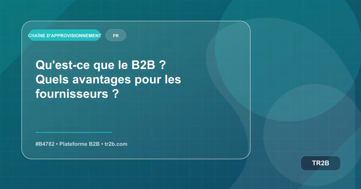 Qu'est-ce que le B2B ? Quels avantages pour les fournisseurs ?