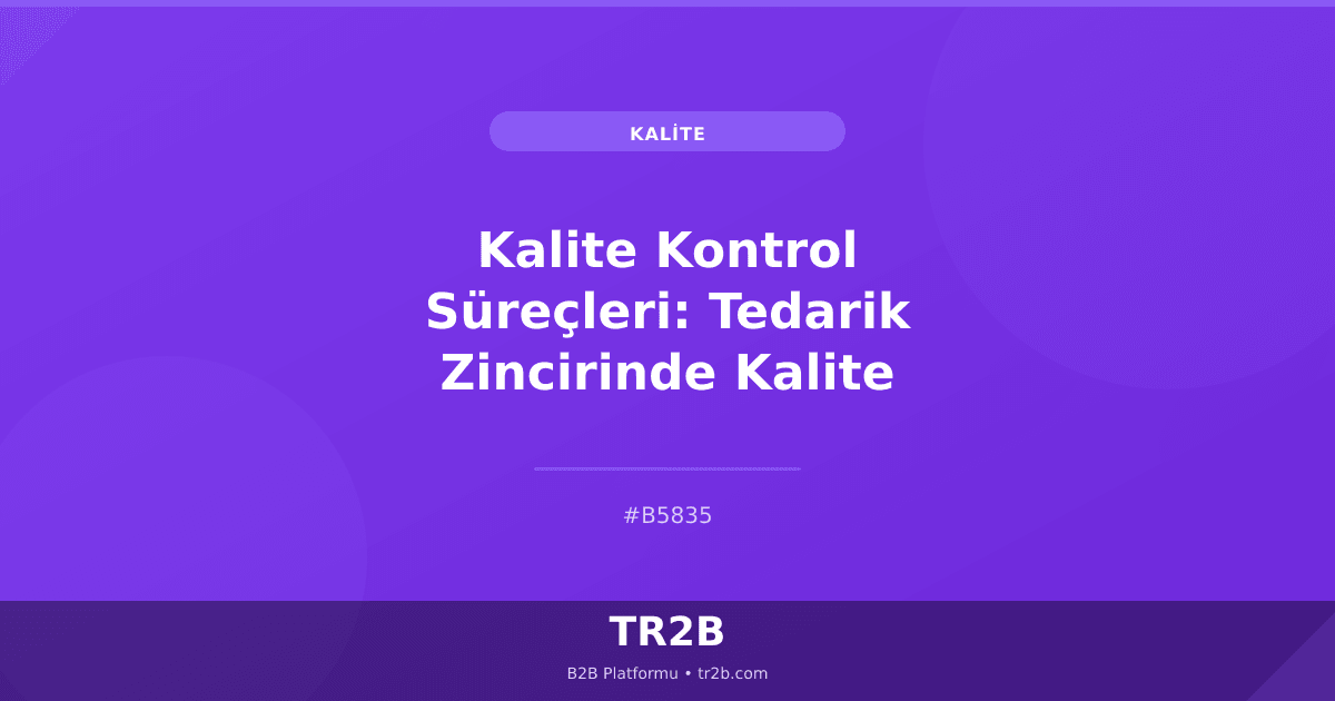 Kalite Kontrol Süreçleri: Tedarik Zincirinde Kalite