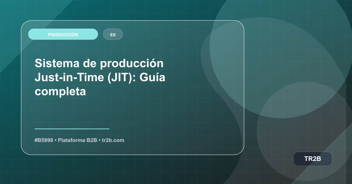 Sistema de producción Just-in-Time (JIT): Guía completa