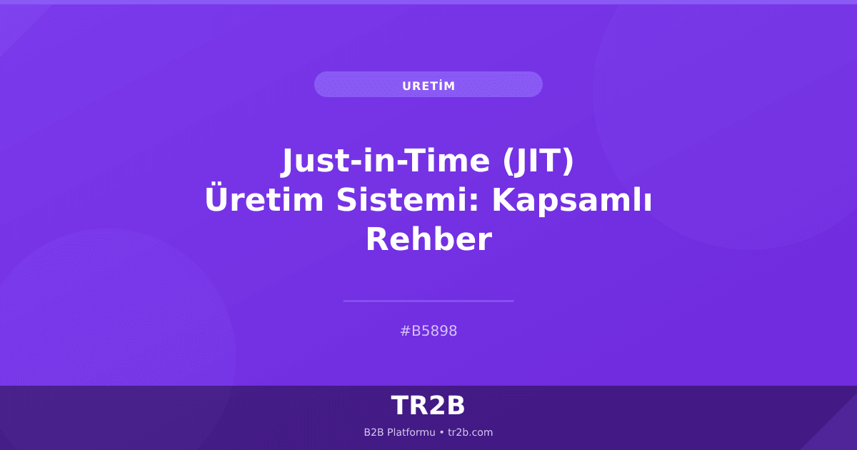 Just-in-Time (JIT) Üretim Sistemi: Kapsamlı Rehber