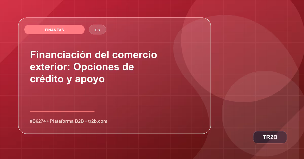 Financiación del comercio exterior: Opciones de crédito y apoyo