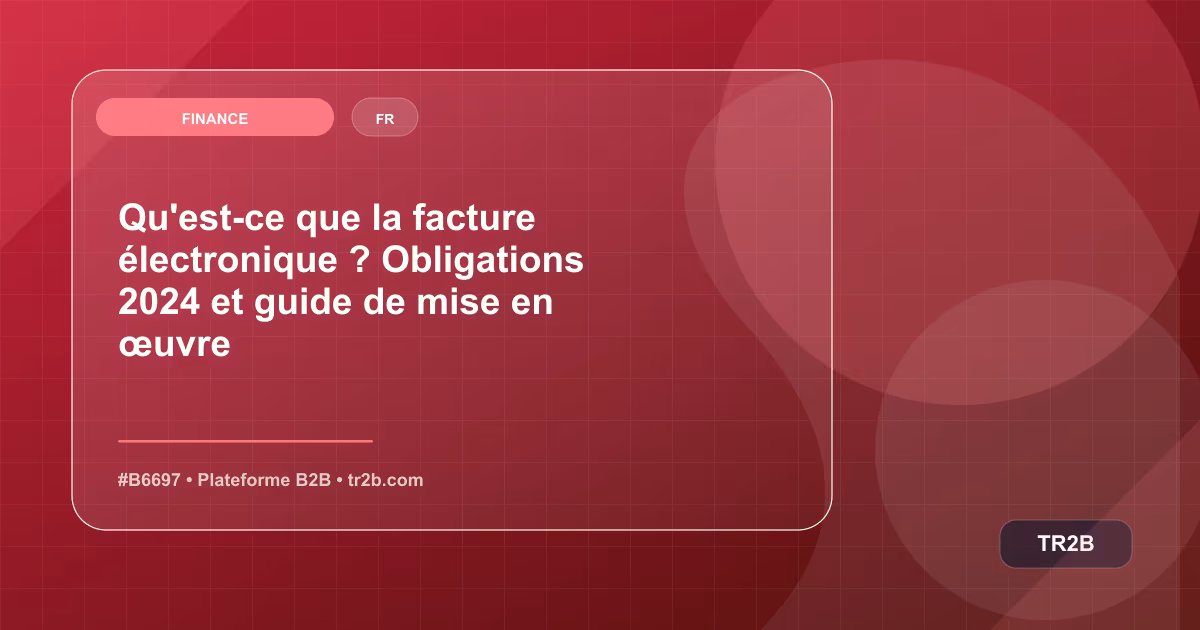 Qu'est-ce que la facture électronique ? Obligations 2024 et guide de mise en œuvre