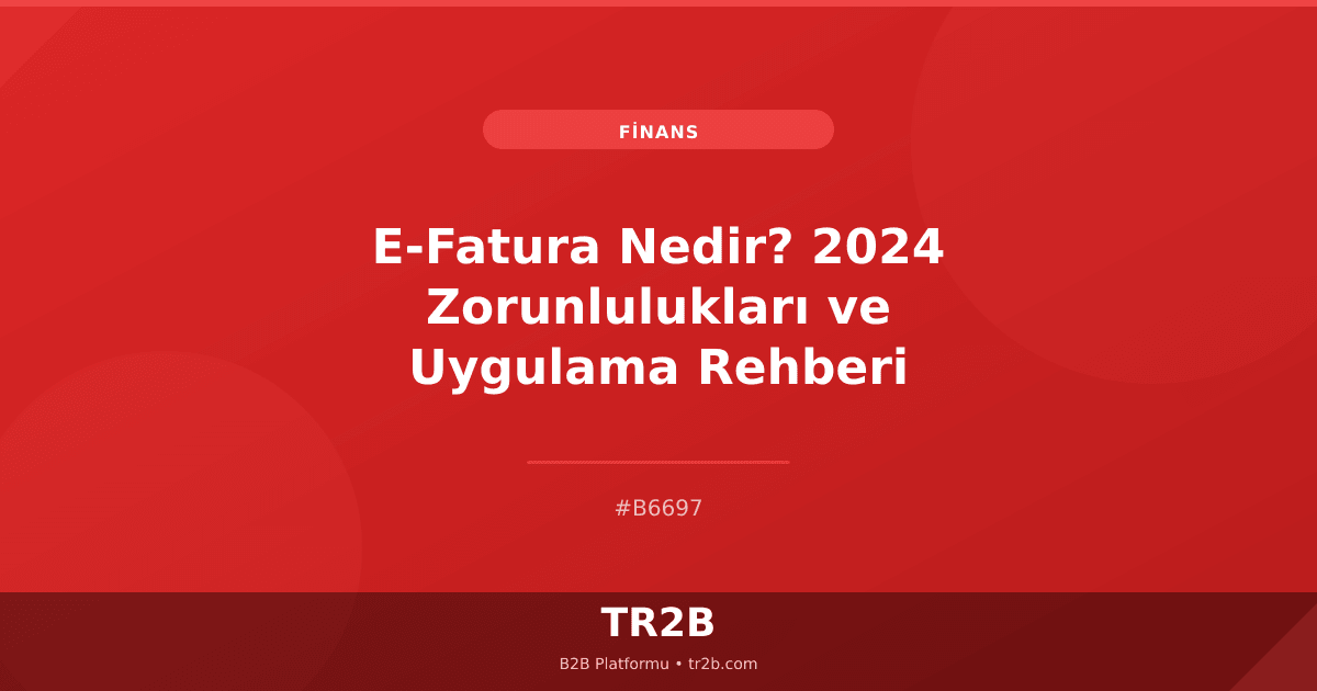 E-Fatura Nedir? 2024 Zorunlulukları ve Uygulama Rehberi
