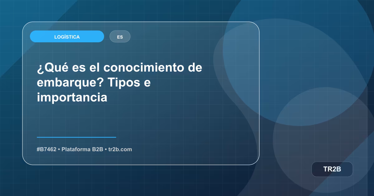¿Qué es el conocimiento de embarque? Tipos e importancia