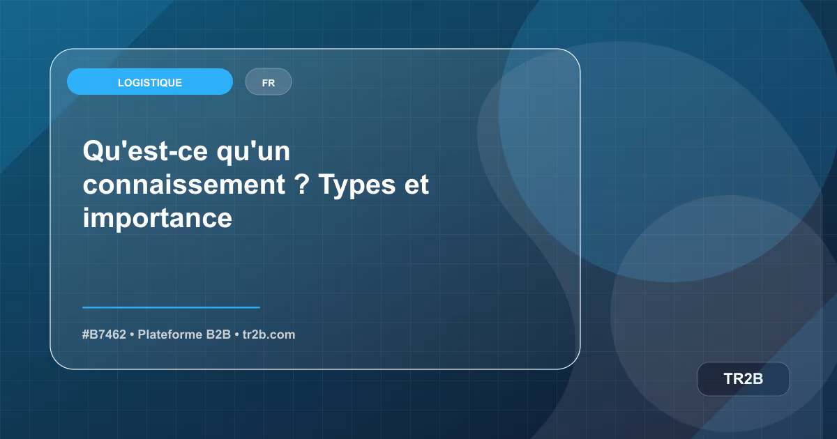 Qu'est-ce qu'un connaissement ? Types et importance