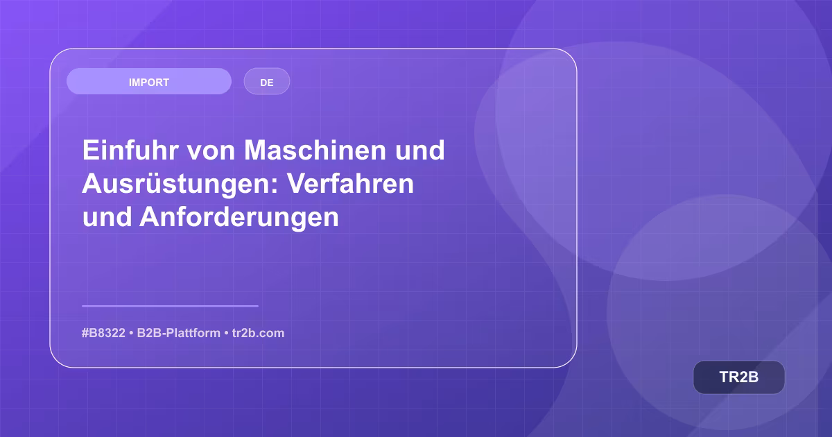 Einfuhr von Maschinen und Ausrüstungen: Verfahren und Anforderungen