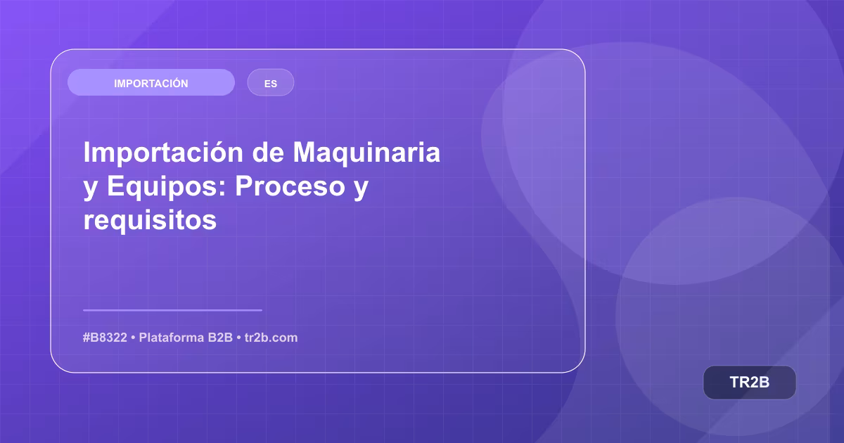 Importación de Maquinaria y Equipos: Proceso y requisitos