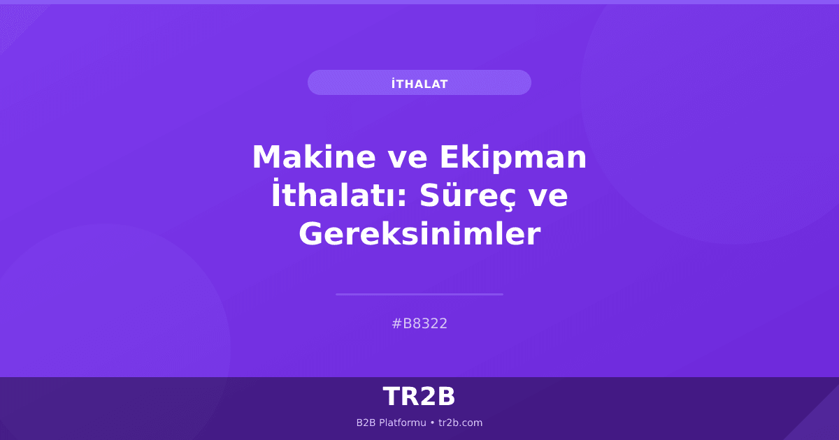 Makine ve Ekipman İthalatı: Süreç ve Gereksinimler