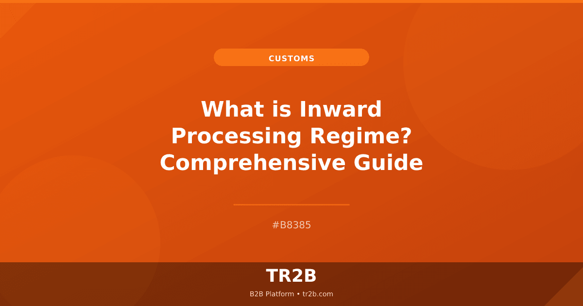 What is Inward Processing Regime? Comprehensive Guide