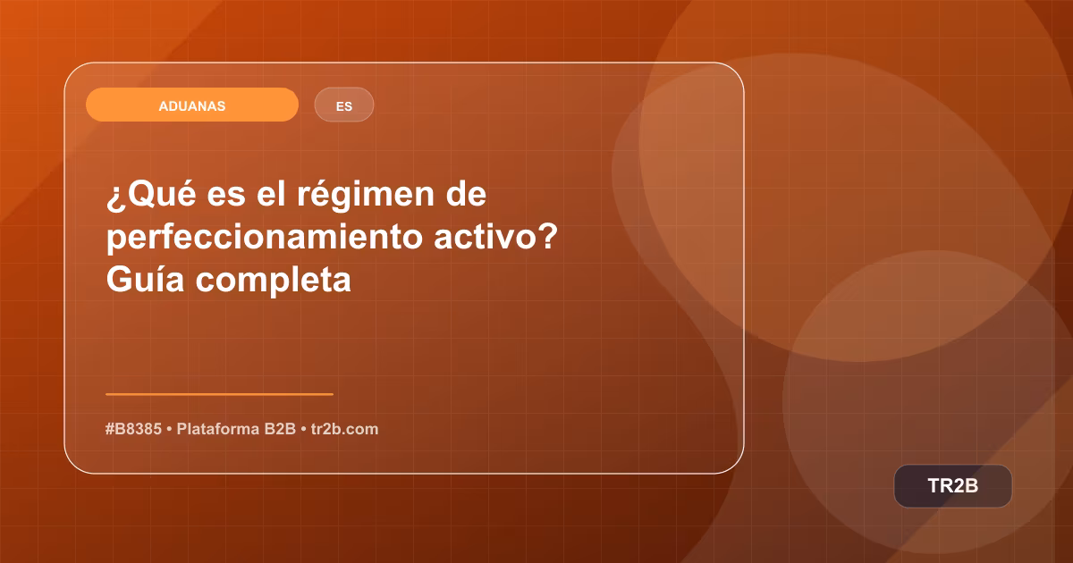 ¿Qué es el régimen de perfeccionamiento activo? Guía completa