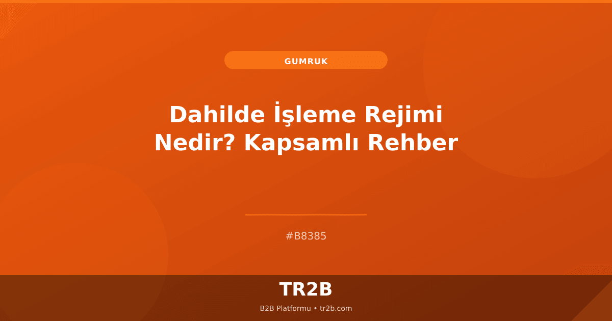Dahilde İşleme Rejimi Nedir? Kapsamlı Rehber