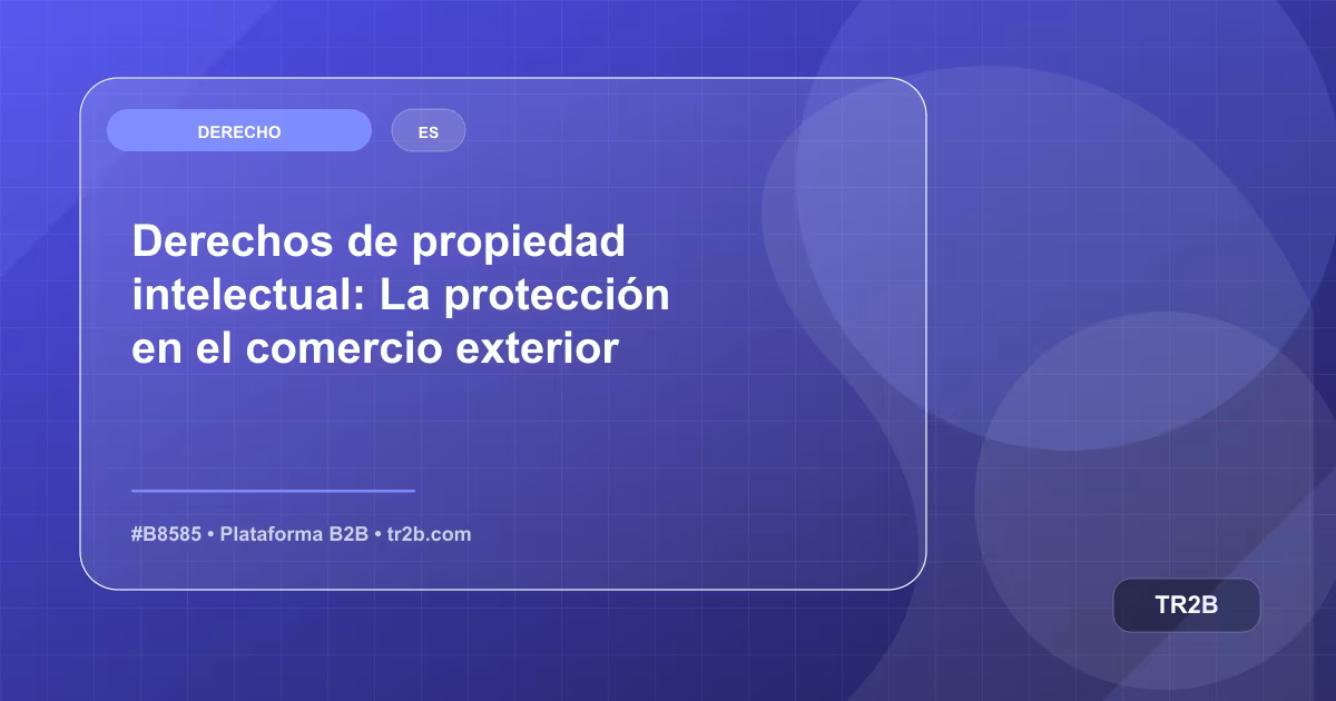 Derechos de propiedad intelectual: La protección en el comercio exterior