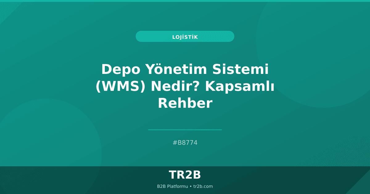 Depo Yönetim Sistemi (WMS) Nedir? Kapsamlı Rehber