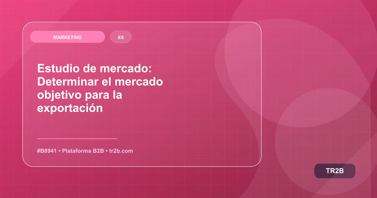 Estudio de mercado: Determinar el mercado objetivo para la exportación