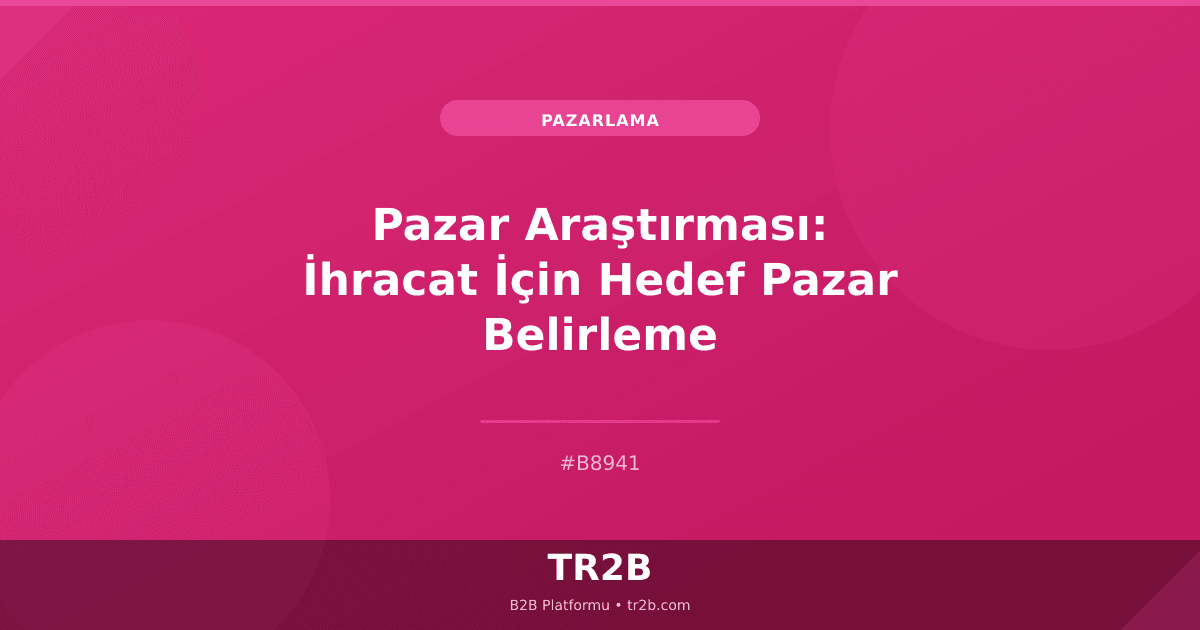 Pazar Araştırması: İhracat İçin Hedef Pazar Belirleme