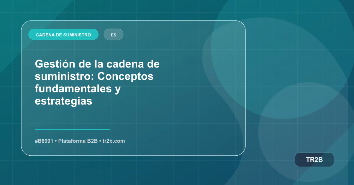 Gestión de la cadena de suministro: Conceptos fundamentales y estrategias