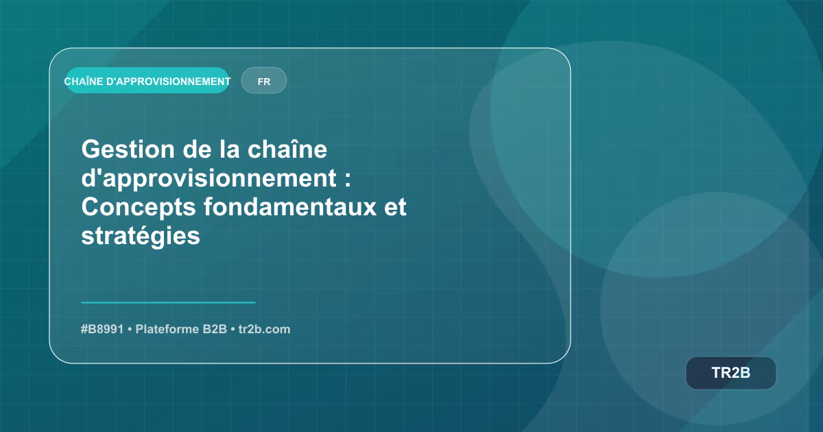 Gestion de la chaîne d'approvisionnement : Concepts fondamentaux et stratégies