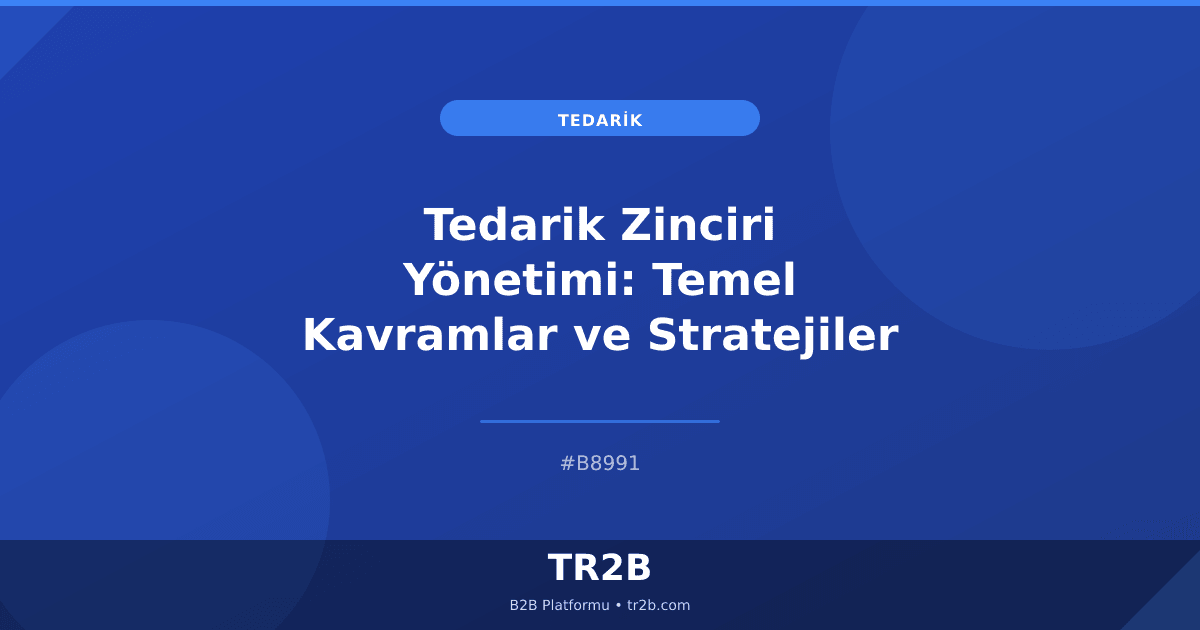 Tedarik Zinciri Yönetimi: Temel Kavramlar ve Stratejiler
