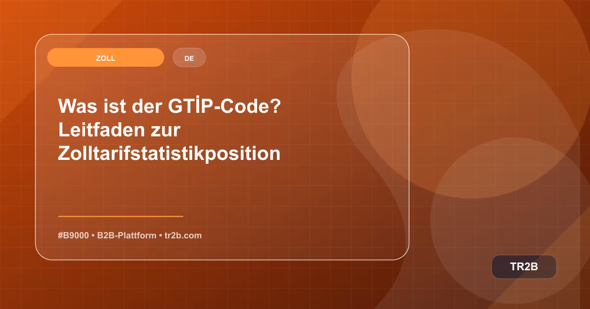 Was ist der GTİP-Code? Leitfaden zur Zolltarifstatistikposition