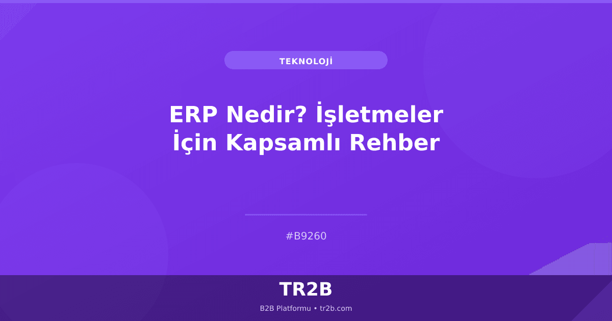 ERP Nedir? İşletmeler İçin Kapsamlı Rehber
