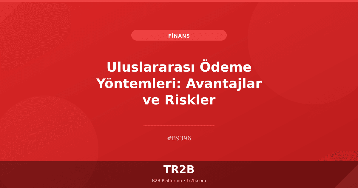 Uluslararası Ödeme Yöntemleri: Avantajlar ve Riskler