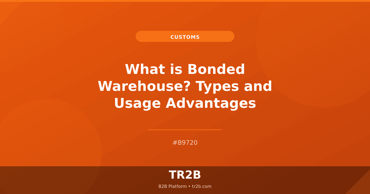 What is Bonded Warehouse? Types and Usage Advantages