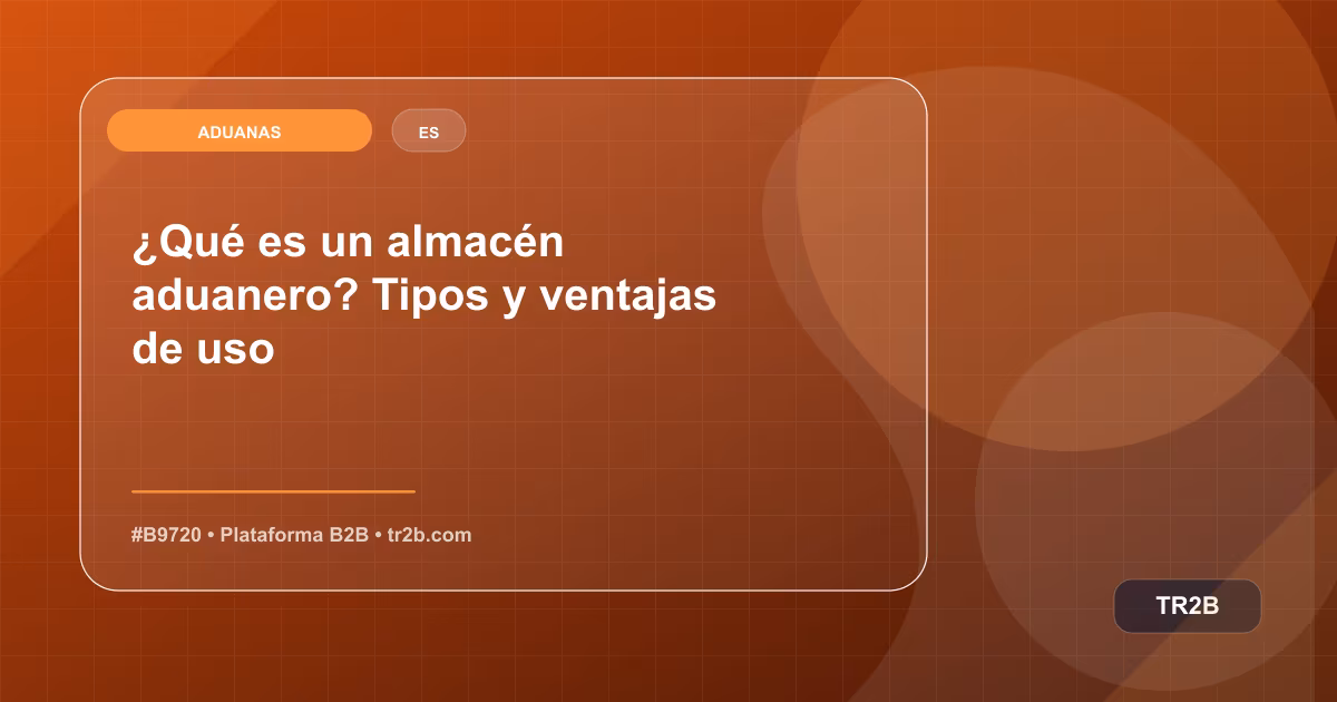 ¿Qué es un almacén aduanero? Tipos y ventajas de uso