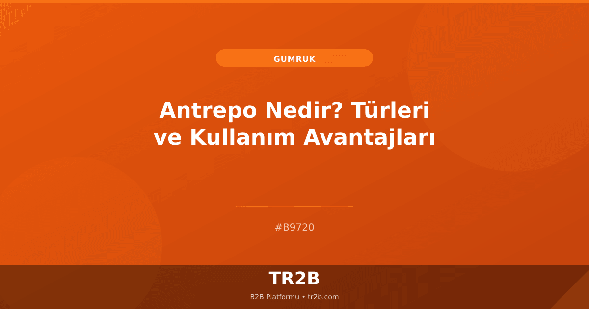 Antrepo Nedir? Türleri ve Kullanım Avantajları