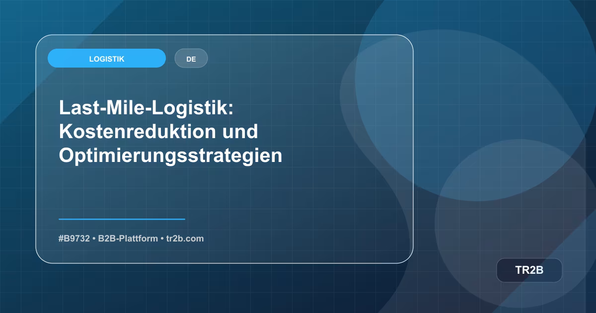Last-Mile-Logistik: Kostenreduktion und Optimierungsstrategien