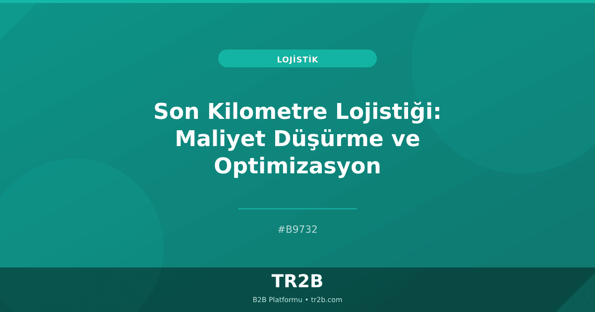 Son Kilometre Lojistiği: Maliyet Düşürme ve Optimizasyon